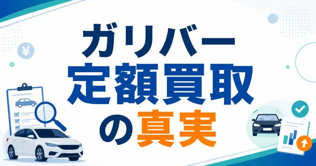 ガリバー「どんな車でも3万円買取」で即決は後悔する？まず相場を知るべき理由
