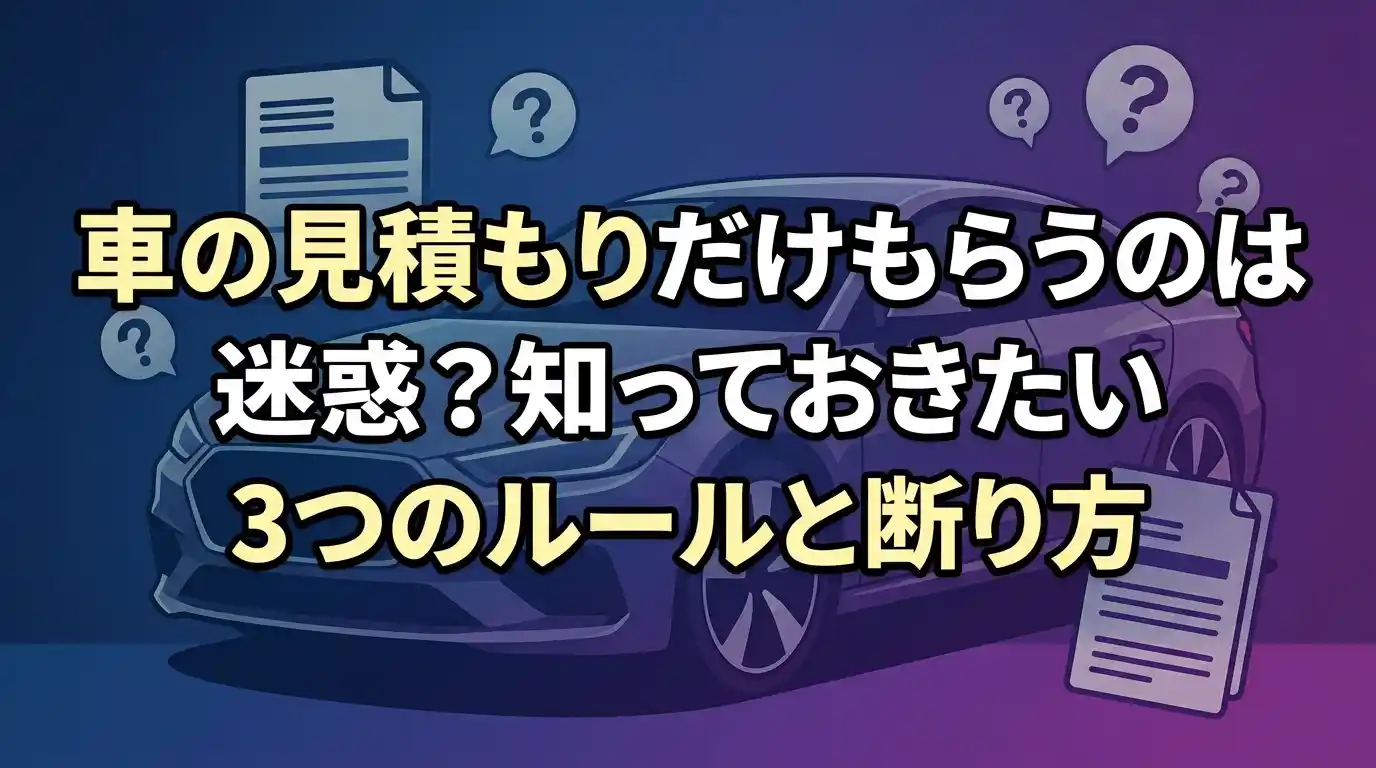 車の見積もりだけもらうのは迷惑?知っておきたい3つのルールと断り方