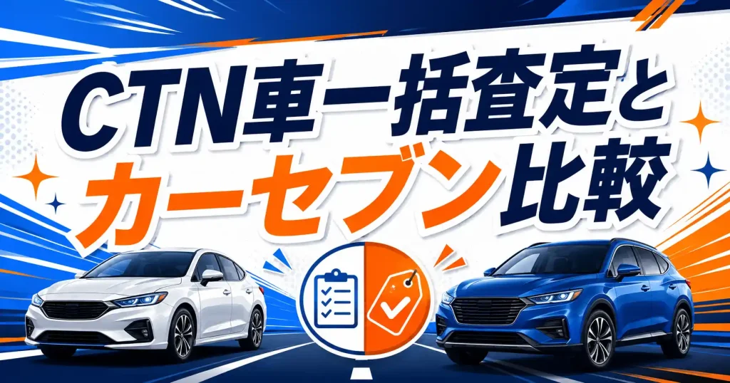 CTN車一括査定とカーセブンを7項目で比較！どっちが高く売れるか調べた結果...